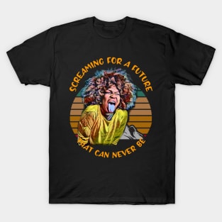 Screaming for a Future that can never be T-Shirt